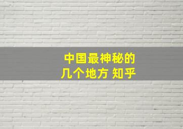 中国最神秘的几个地方 知乎